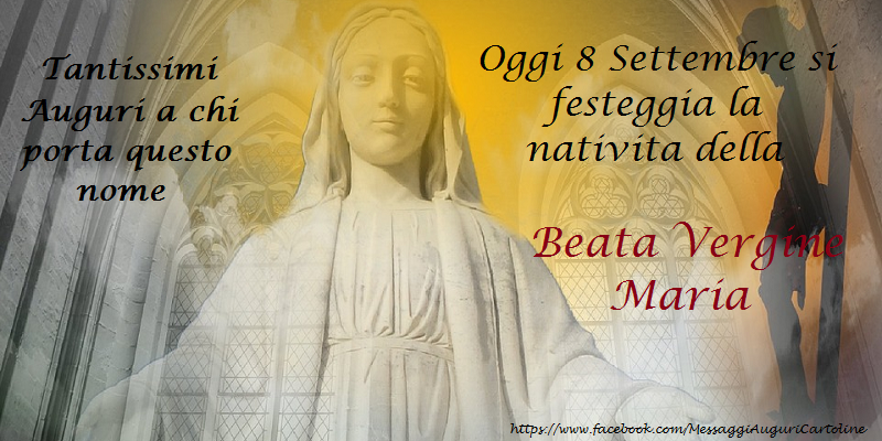 Oggi 8 Settembre si festeggia la nativita della Beata Vergine Maria, Tantissimi Auguri a chi porta questo nome - Cartoline onomastico