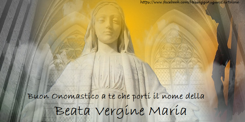 Buon Onomastico a te che porti il nome della Beata Vergine Maria - Cartoline onomastico