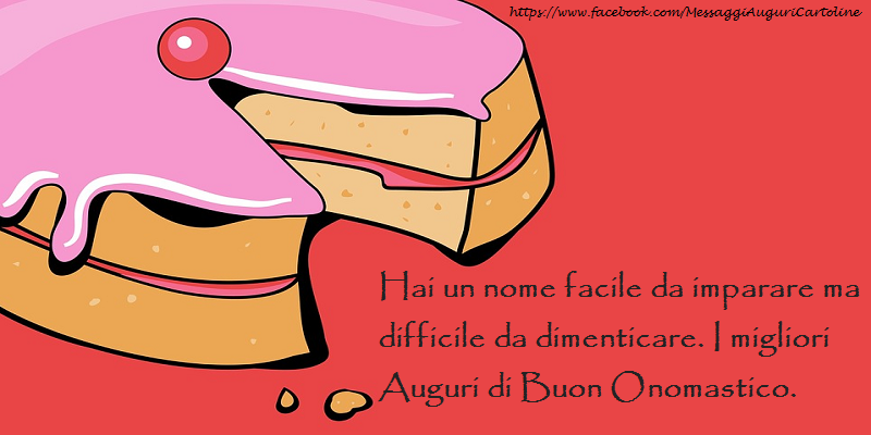 Hai un nome facile da imparare ma difficile da dimenticare. I migliori auguri di buon onomastico. - Cartoline onomastico con torta