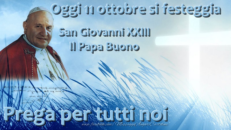 Oggi 11 ottobre si festeggia  San Giovanni XXIII Il Papa Buono  Prega per tutti noi - Cartoline onomastico