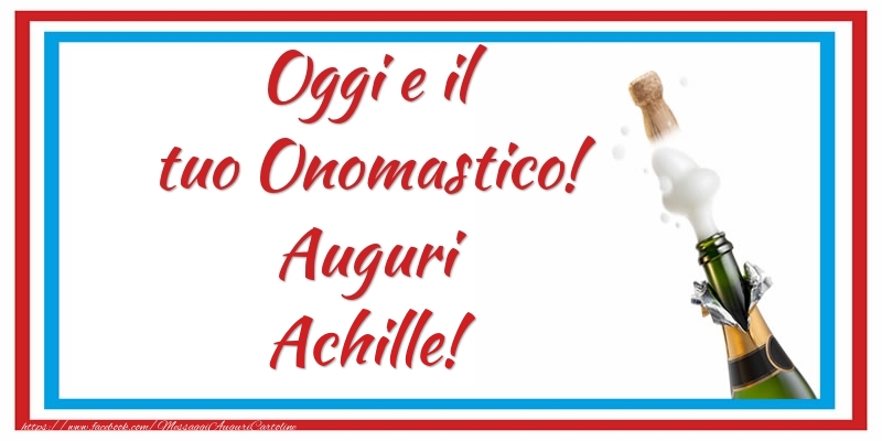 Oggi e il tuo Onomastico! Auguri Achille! - Cartoline onomastico con champagne