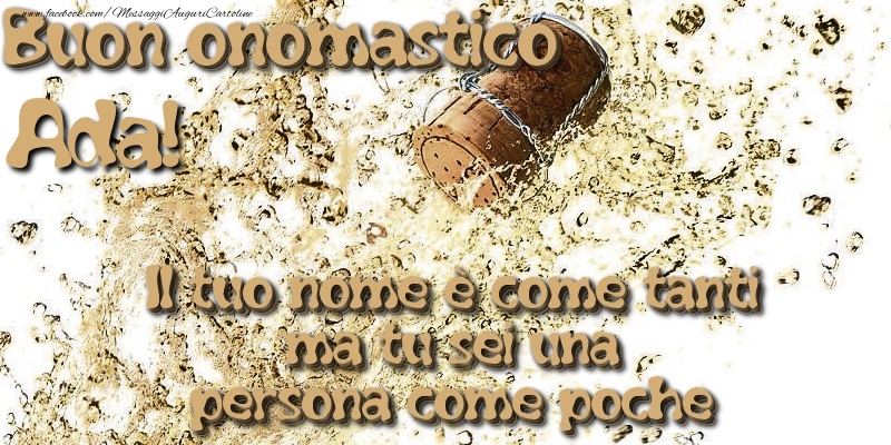 Il tuo nome è come tanti ma tu sei una persona come poche. Buon onomastico Ada - Cartoline onomastico con champagne