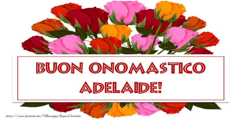 Buon Onomastico Adelaide! - Cartoline onomastico con rose