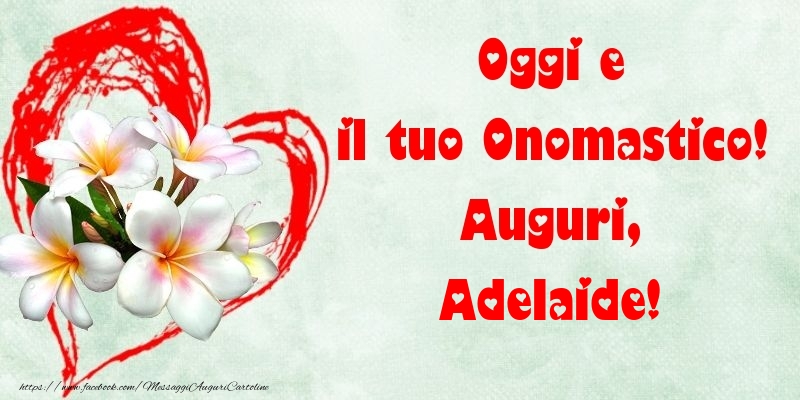 Oggi e il tuo Onomastico! Auguri, Adelaide - Cartoline onomastico con fiori