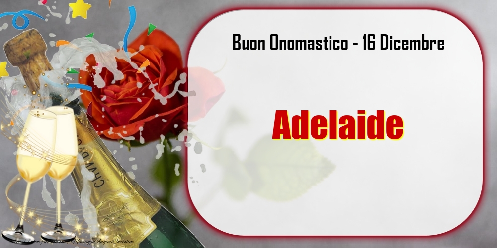 Buon Onomastico, Adelaide! 16 Dicembre - Cartoline onomastico