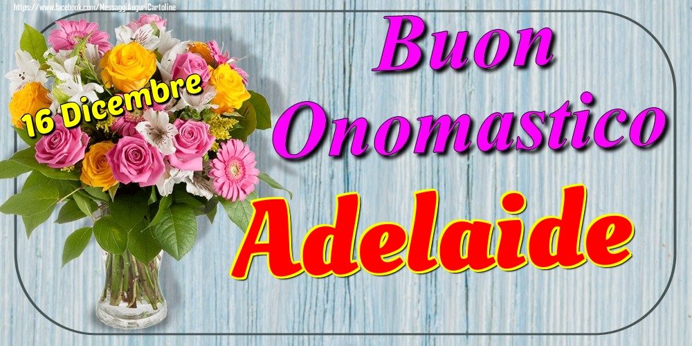 16 Dicembre - Buon Onomastico Adelaide! - Cartoline onomastico