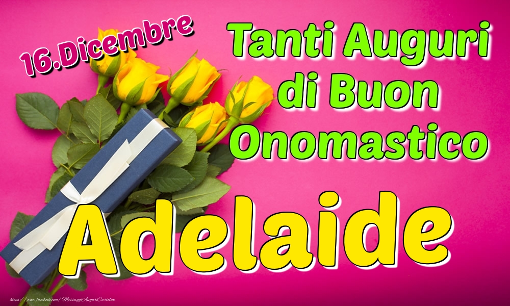 16.Dicembre - Tanti Auguri di Buon Onomastico Adelaide - Cartoline onomastico