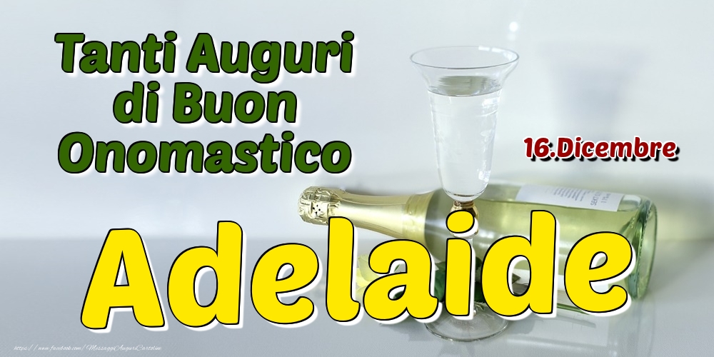 16.Dicembre - Tanti Auguri di Buon Onomastico Adelaide - Cartoline onomastico