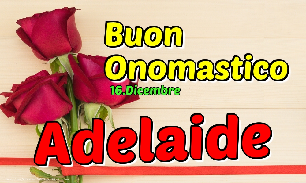 16.Dicembre - Buon Onomastico Adelaide! - Cartoline onomastico