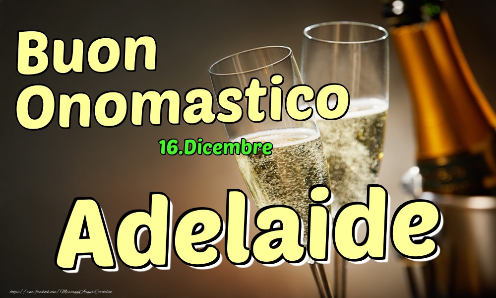 16.Dicembre - Buon Onomastico Adelaide! - Cartoline onomastico