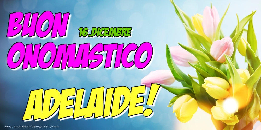 16.Dicembre - Buon Onomastico Adelaide! - Cartoline onomastico