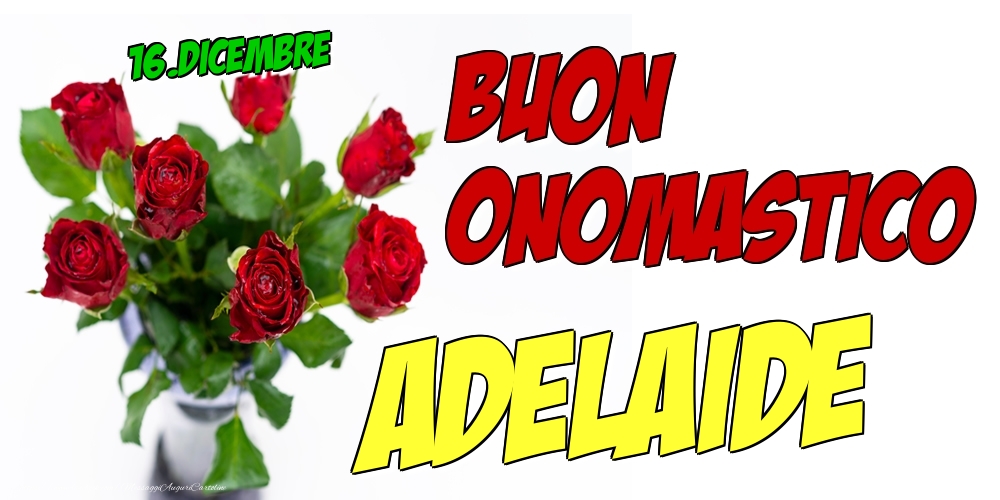 16.Dicembre - Buon Onomastico Adelaide! - Cartoline onomastico