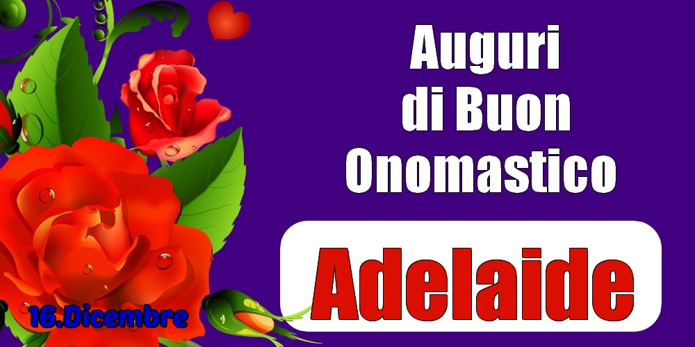 16.Dicembre - Auguri di Buon Onomastico  Adelaide! - Cartoline onomastico