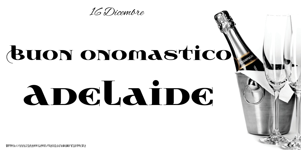 16 Dicembre - Buon onomastico Adelaide! - Cartoline onomastico