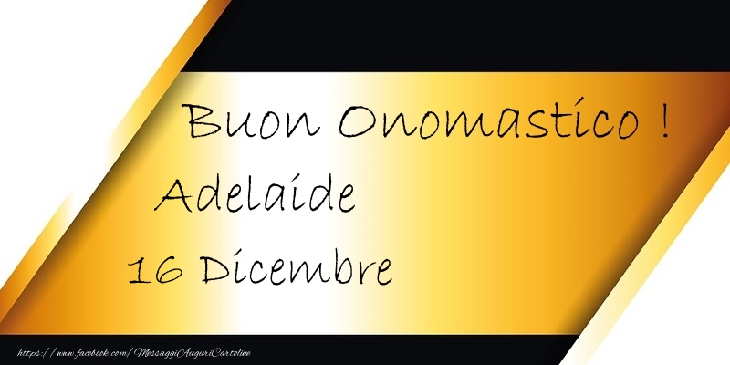 Buon Onomastico  Adelaide! 16 Dicembre - Cartoline onomastico