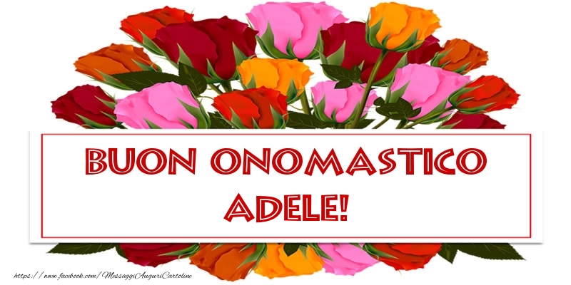 Buon Onomastico Adele! - Cartoline onomastico con rose