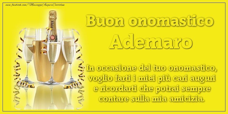 Buon onomastico Ademaro. In occasione del tuo onomastico, voglio farti i miei più cari auguri e ricordarti che potrai sempre contare sulla mia amicizia. - Cartoline onomastico con champagne