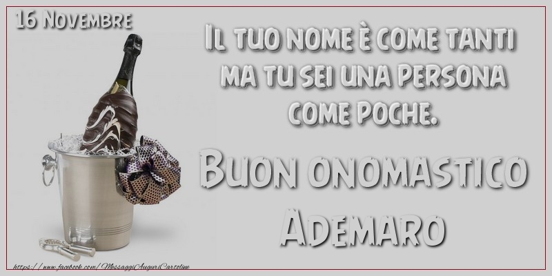 Il tuo nome u00e8 come tanti  ma tu sei una persona  come poche. Buon Onomastico Ademaro! 16 Novembre - Cartoline onomastico