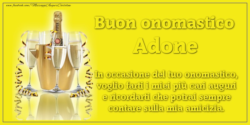 Buon onomastico Adone. In occasione del tuo onomastico, voglio farti i miei più cari auguri e ricordarti che potrai sempre contare sulla mia amicizia. - Cartoline onomastico con champagne