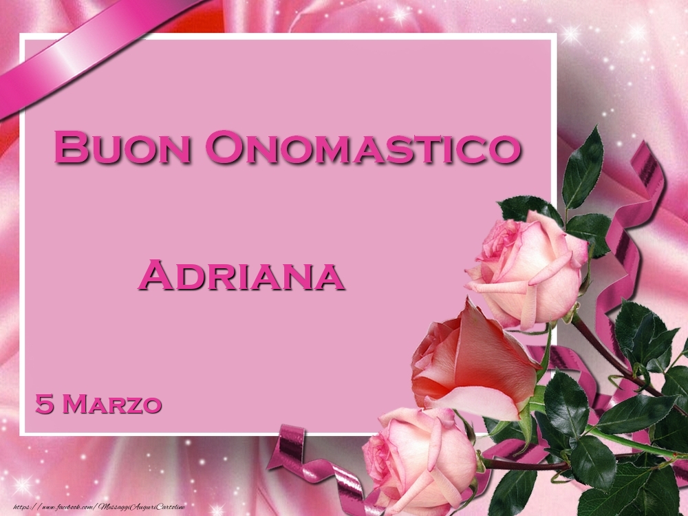 Buon Onomastico Adriana! 5 Marzo - Cartoline onomastico