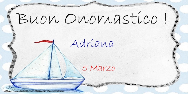 Buon Onomastico  Adriana! 5 Marzo - Cartoline onomastico