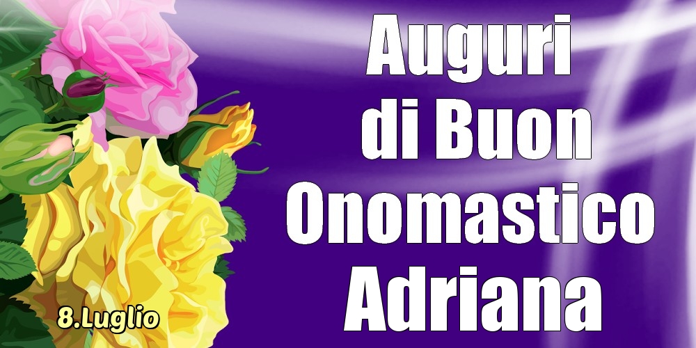 8.Luglio - La mulți ani de ziua onomastică Adriana! - Cartoline onomastico