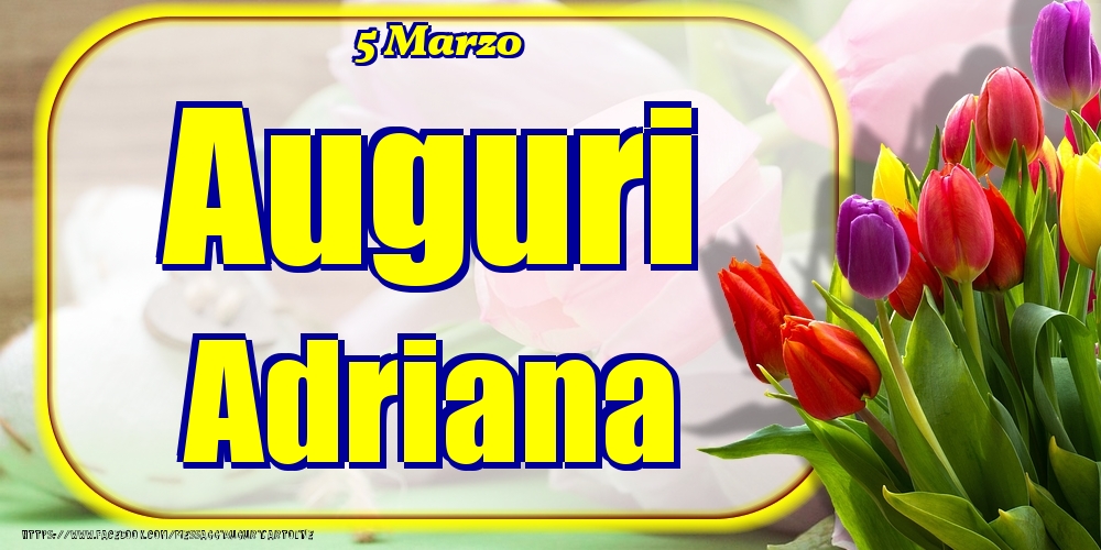 5 Marzo - Auguri Adriana! - Cartoline onomastico