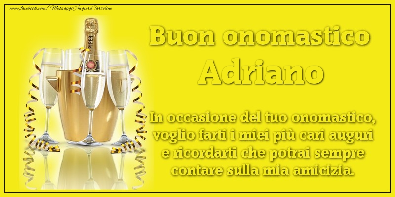 Buon onomastico Adriano. In occasione del tuo onomastico, voglio farti i miei più cari auguri e ricordarti che potrai sempre contare sulla mia amicizia. - Cartoline onomastico con champagne