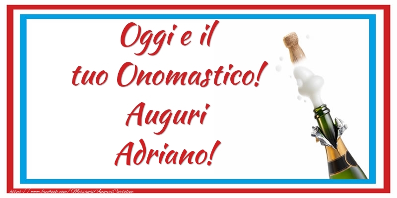 Oggi e il tuo Onomastico! Auguri Adriano! - Cartoline onomastico con champagne