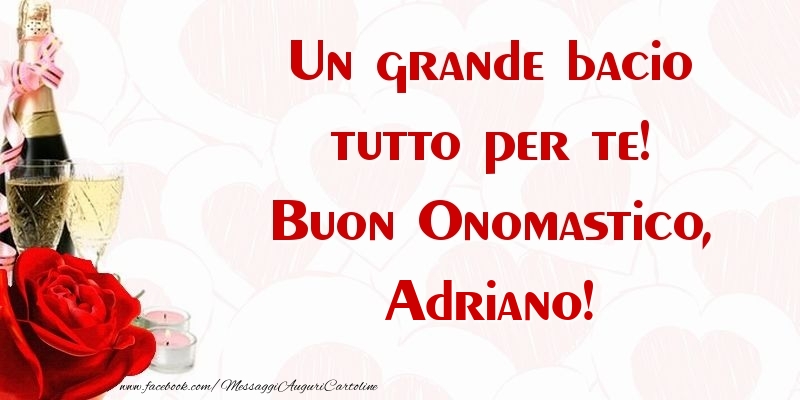 Un grande bacio tutto per te! Buon Onomastico, Adriano - Cartoline onomastico con champagne