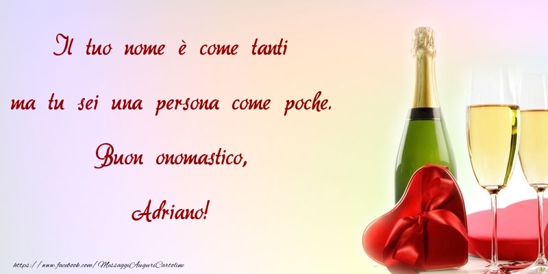 Il tuo nome è come tanti ma tu sei una persona come poche. Buon onomastico, Adriano - Cartoline onomastico con champagne