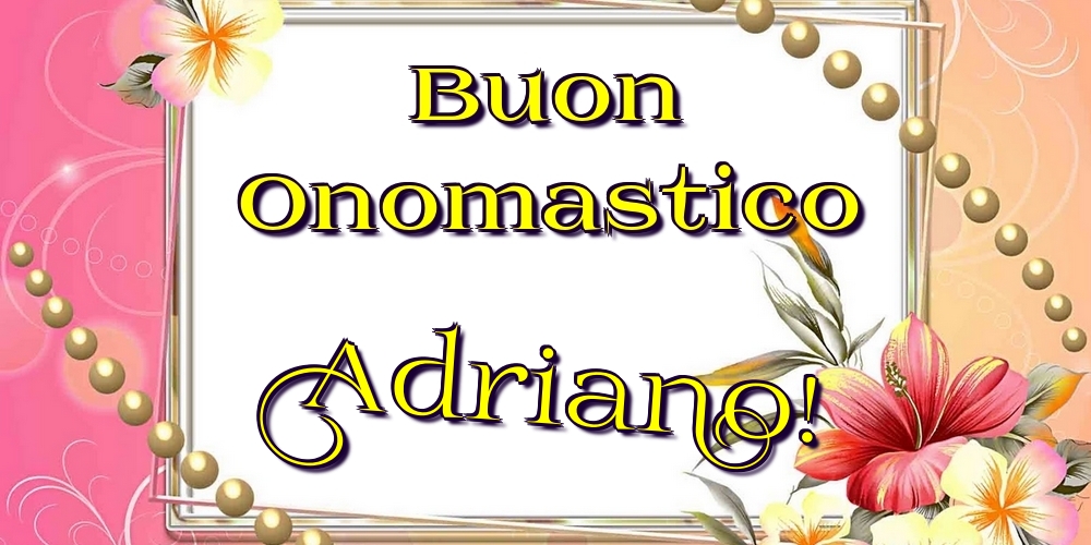 Buon Onomastico Adriano! - Cartoline onomastico con fiori