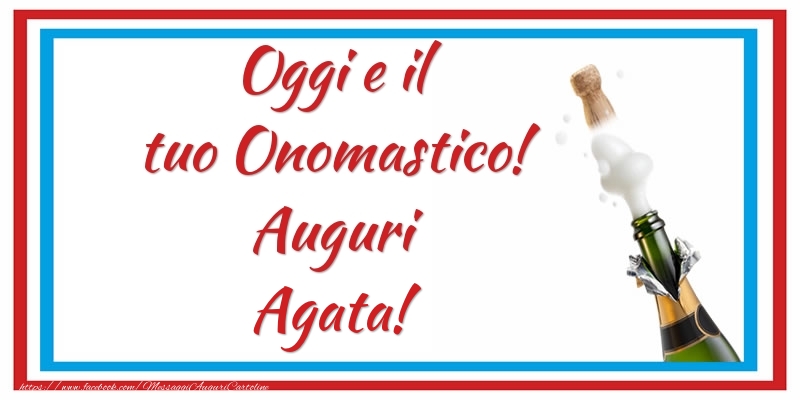 Oggi e il tuo Onomastico! Auguri Agata! - Cartoline onomastico con champagne