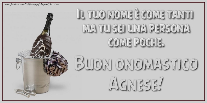 Il tuo nome è come tanti ma tu sei una persona come poche. Buon onomastico, Agnese - Cartoline onomastico con champagne