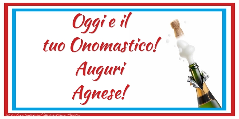 Oggi e il tuo Onomastico! Auguri Agnese! - Cartoline onomastico con champagne