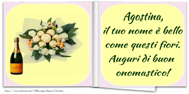 Agostina, il tuo nome è bello come questi fiori. Auguri di buon  onomastico! - Cartoline onomastico con champagne