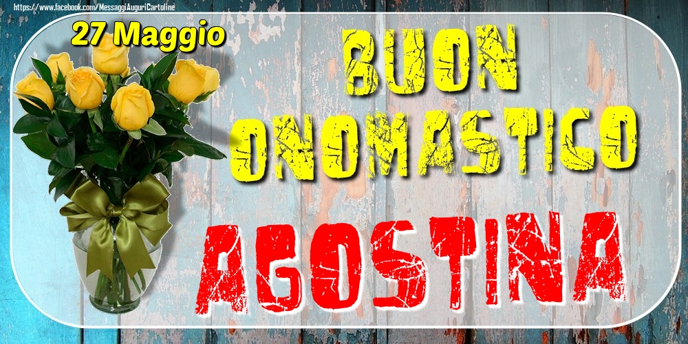 27 Maggio - Buon Onomastico Agostina! - Cartoline onomastico