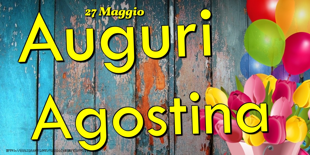 27 Maggio - Auguri Agostina! - Cartoline onomastico