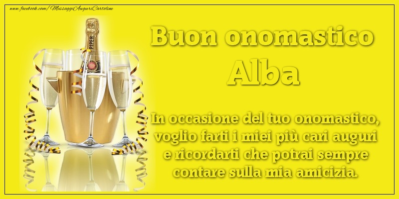 Buon onomastico Alba. In occasione del tuo onomastico, voglio farti i miei più cari auguri e ricordarti che potrai sempre contare sulla mia amicizia. - Cartoline onomastico con champagne