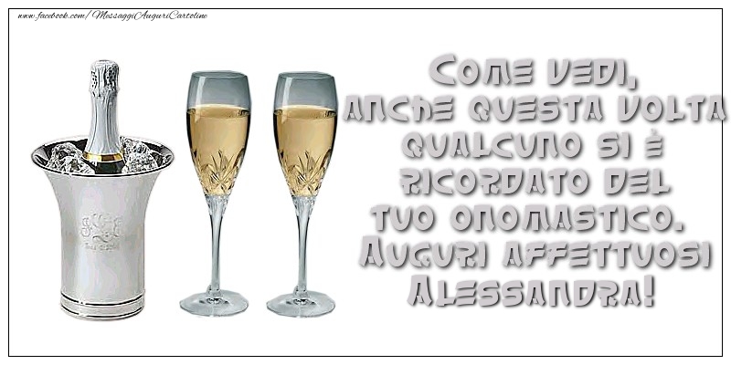 Come vedi, anche questa volta qualcuno si è ricordato del tuo onomastico. Auguri affettuosi Alessandra - Cartoline onomastico con champagne