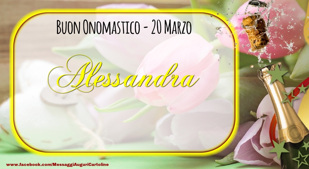 Buon Onomastico, Alessandra! 20 Marzo - Cartoline onomastico