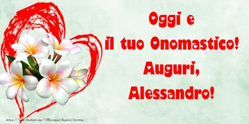 Oggi e il tuo Onomastico! Auguri, Alessandro - Cartoline onomastico con fiori