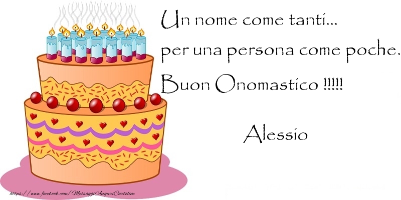 Un nome come tanti... per una persona come poche. Buon Onomastico !!!!! Alessio - Cartoline onomastico con torta