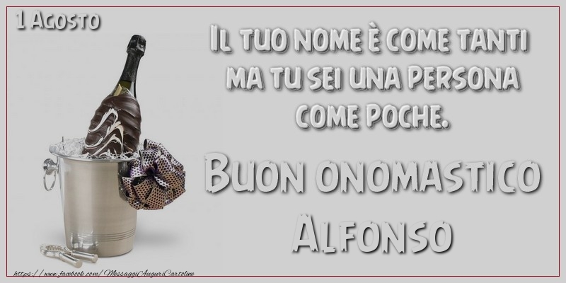 Il tuo nome u00e8 come tanti  ma tu sei una persona  come poche. Buon Onomastico Alfonso! 1 Agosto - Cartoline onomastico