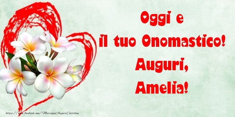 Oggi e il tuo Onomastico! Auguri, Amelia - Cartoline onomastico con fiori