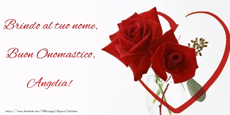 Brindo al tuo nome, Buon Onomastico, Angelia - Cartoline onomastico con rose