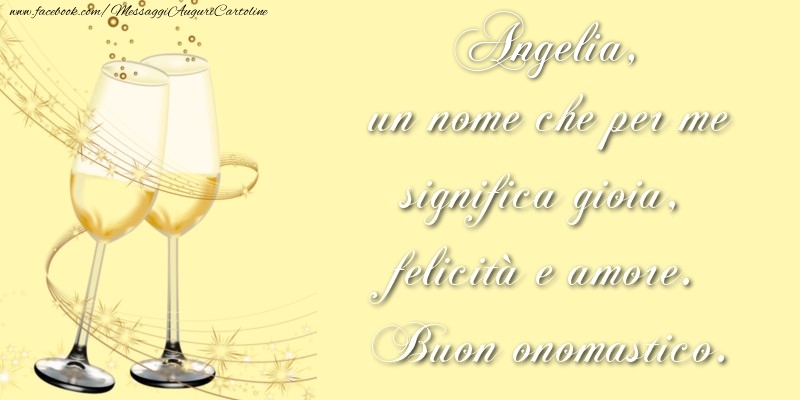 Angelia, un nome che per me significa gioia, felicità e amore. Buon onomastico. - Cartoline onomastico con champagne