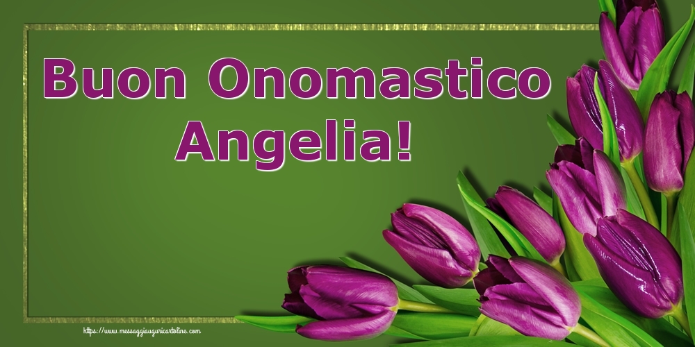 Buon Onomastico Angelia! - Cartoline onomastico con fiori