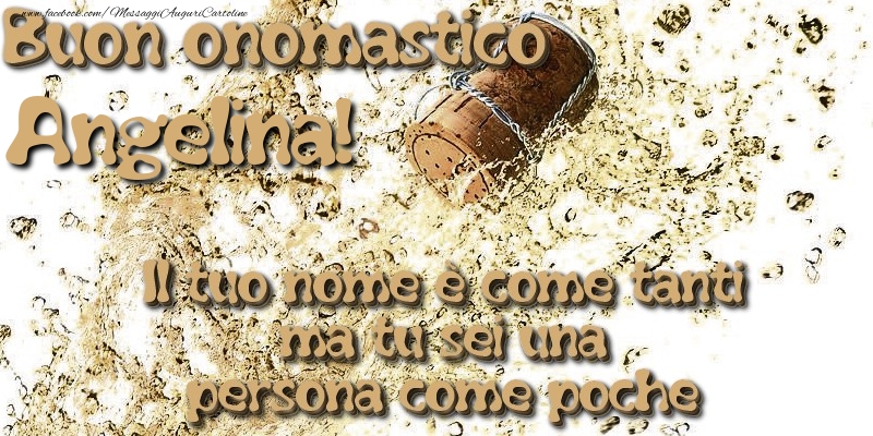 Il tuo nome è come tanti ma tu sei una persona come poche. Buon onomastico Angelina - Cartoline onomastico con champagne