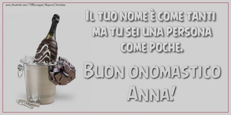 Il tuo nome è come tanti ma tu sei una persona come poche. Buon onomastico, Anna - Cartoline onomastico con champagne